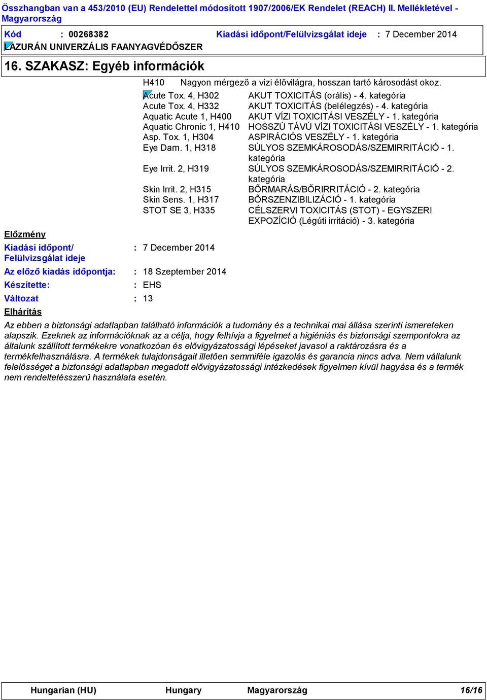 kategória Acute Tox. 4, H332 AKUT TOXICITÁS (belélegzés) - 4. kategória Aquatic Acute 1, H400 AKUT VÍZI TOXICITÁSI VESZÉLY - 1.