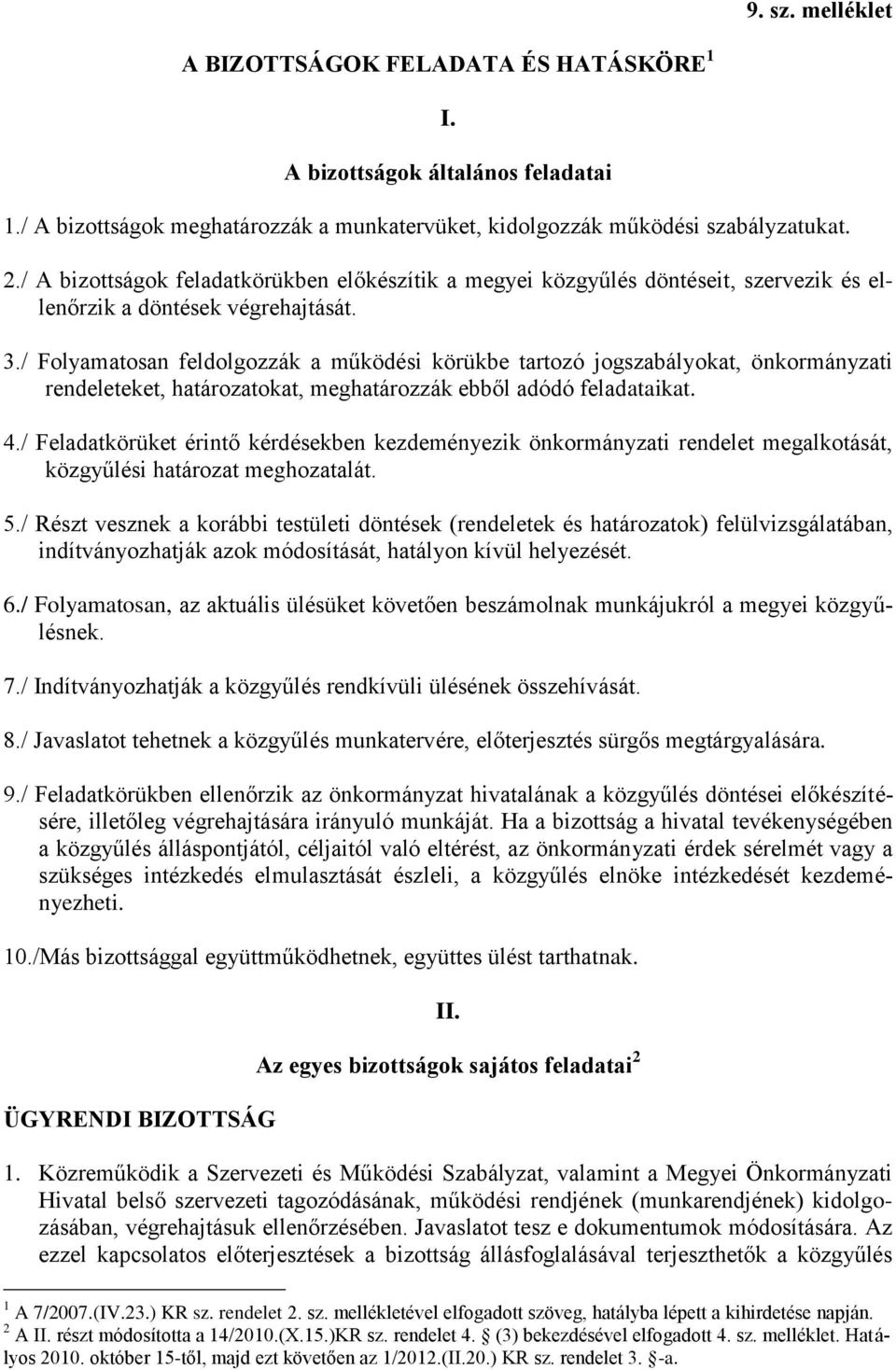 / Folyamatosan feldolgozzák a működési körükbe tartozó jogszabályokat, önkormányzati rendeleteket, határozatokat, meghatározzák ebből adódó feladataikat. 4.