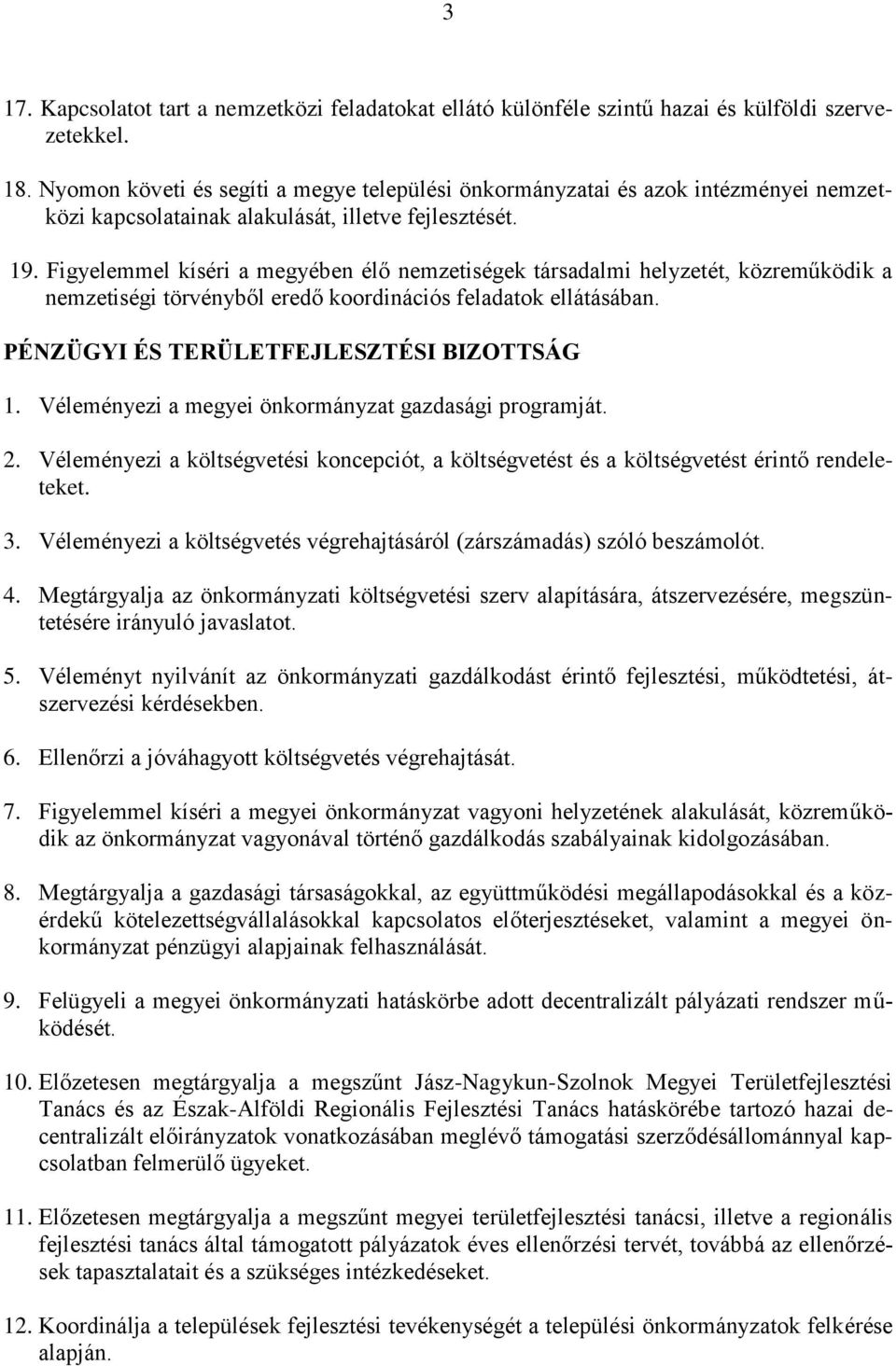 Figyelemmel kíséri a megyében élő nemzetiségek társadalmi helyzetét, közreműködik a nemzetiségi törvényből eredő koordinációs feladatok ellátásában. PÉNZÜGYI ÉS TERÜLETFEJLESZTÉSI BIZOTTSÁG 1.