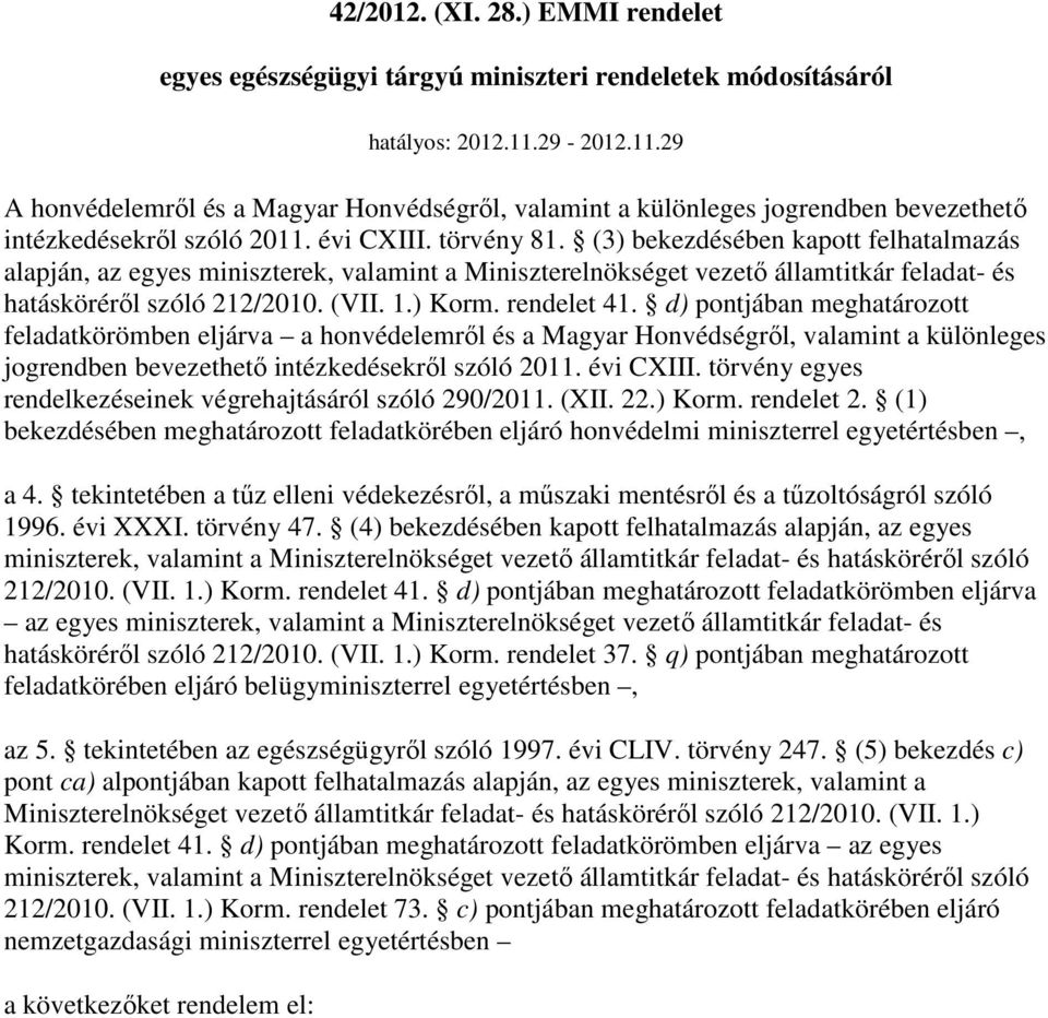 (3) bekezdésében kapott felhatalmazás alapján, az egyes miniszterek, valamint a Miniszterelnökséget vezetı államtitkár feladat- és hatáskörérıl szóló 212/2010. (VII. 1.) Korm. rendelet 41.