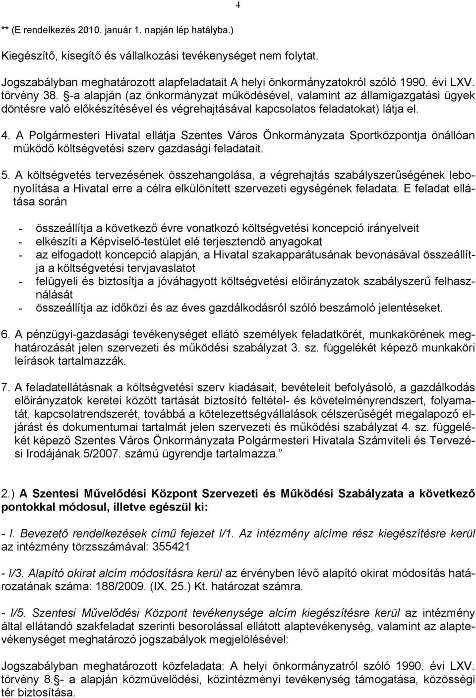 -a alapján (az önkormányzat működésével, valamint az államigazgatási ügyek döntésre való előkészítésével és végrehajtásával kapcsolatos feladatokat) látja el. 4.