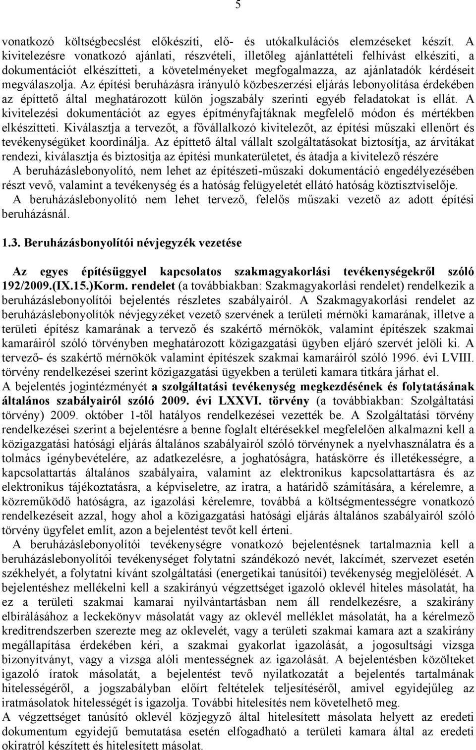 Az építési beruházásra irányuló közbeszerzési eljárás lebonyolítása érdekében az építtető által meghatározott külön jogszabály szerinti egyéb feladatokat is ellát.