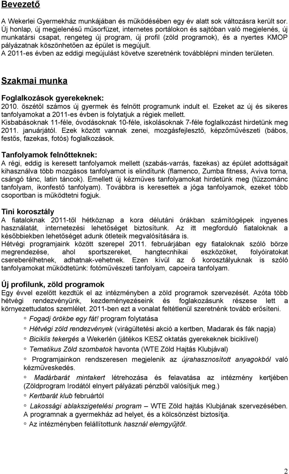 köszönhetően az épület is megújult. A 2011-es évben az eddigi megújulást követve szeretnénk továbblépni minden területen. Szakmai munka Foglalkozások gyerekeknek: 2010.