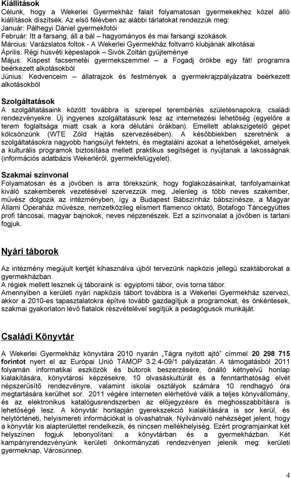 Wekerlei Gyermekház foltvarró klubjának alkotásai Április: Régi húsvéti képeslapok Sivók Zoltán gyűjteménye Május: Kispest facsemetéi gyermekszemmel a Fogadj örökbe egy fát!