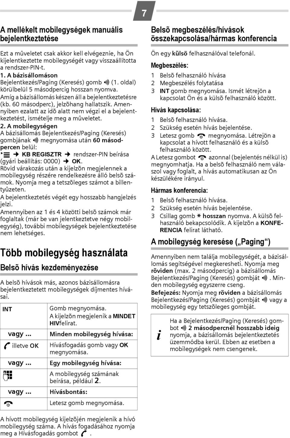 Amennyiben ezalatt az idõ alatt nem végzi el a bejelentkeztetést, ismételje meg a mûveletet. 2.