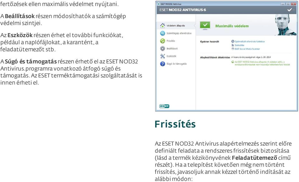 A Súgó és támogatás részen érhető el az ESET NOD32 Antivirus.programra vonatkozó átfogó súgó és támogatás.az ESET terméktámogatási szolgáltatását is innen érheti el.