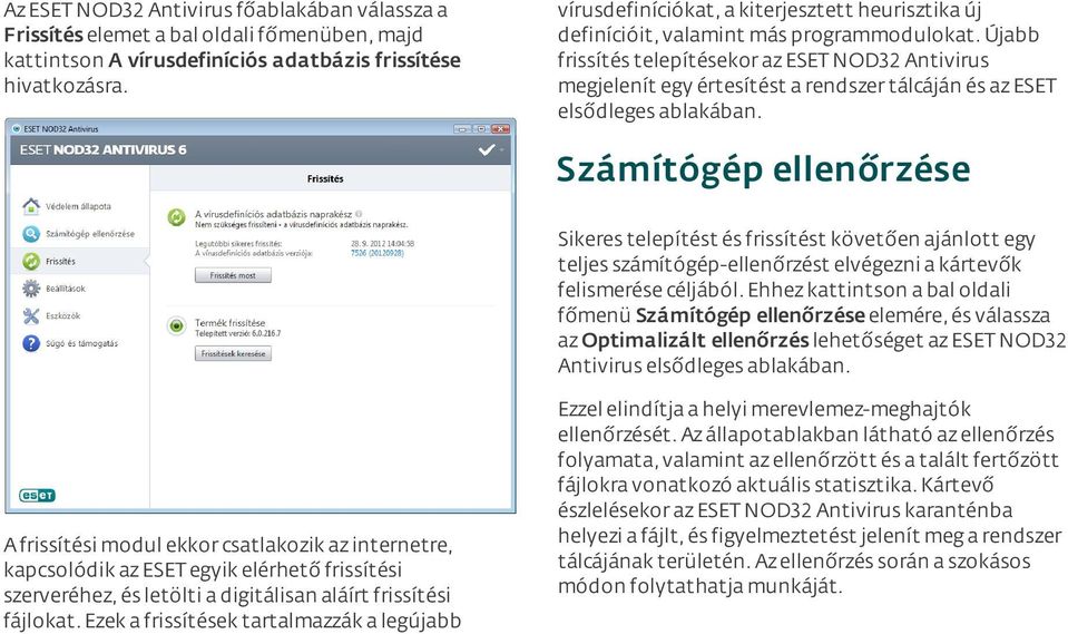 újabb frissítés telepítésekor az ESET NOD32 Antivirus megjelenít egy értesítést a rendszer tálcáján és az ESET elsődleges ablakában.