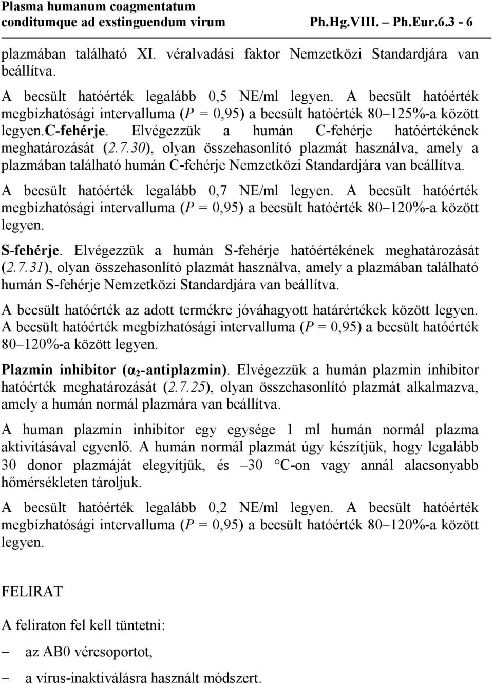 30), olyan összehasonlító plazmát használva, amely a plazmában található humán C-fehérje Nemzetközi Standardjára van beállítva. A becsült hatóérték legalább 0,7 NE/ml legyen.