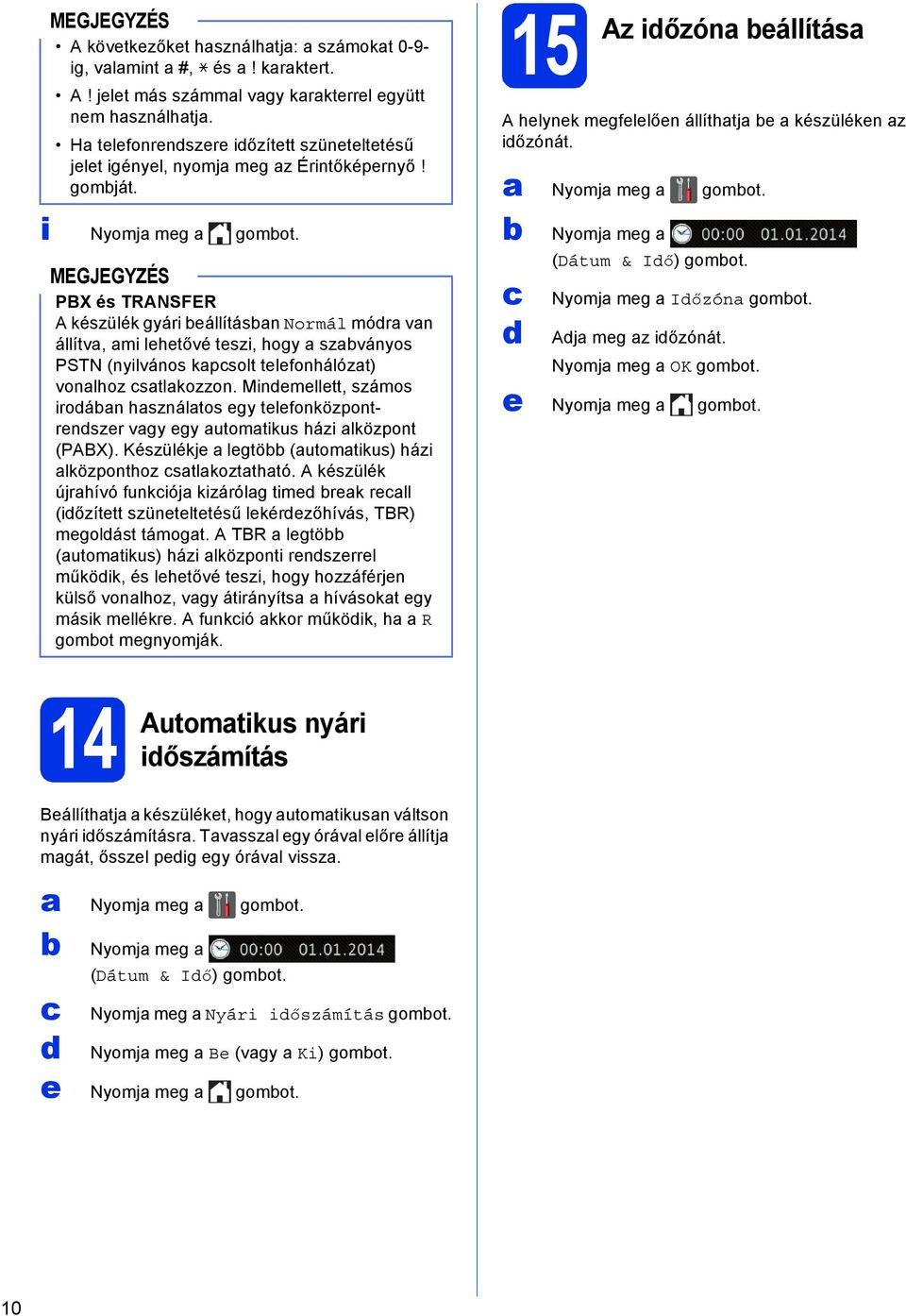 PBX és TRANSFER A készülék gyári eállításn Normál mór vn állítv, mi lehetővé teszi, hogy szványos PSTN (nyilvános kpsolt telefonhálózt) vonlhoz stlkozzon.