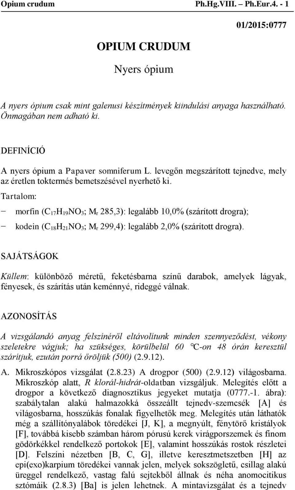 Tartalom: morfin (C 17H 19NO 3; M r 285,3): legalább 10,0% (szárított drogra); kodein (C 18H 21NO 3; M r 299,4): legalább 2,0% (szárított drogra).