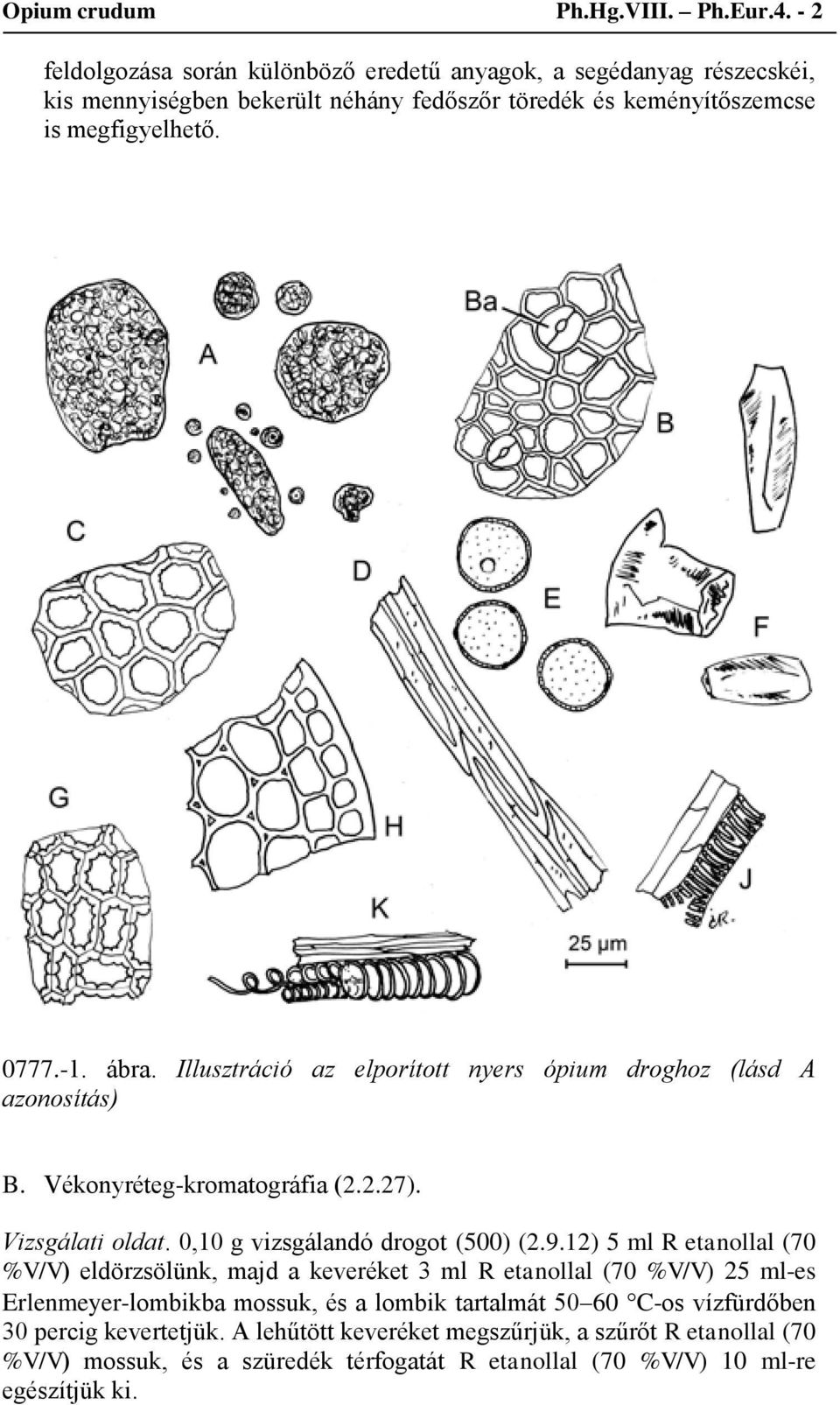 Illusztráció az elporított nyers ópium droghoz (lásd A azonosítás) B. Vékonyréteg-kromatográfia (2.2.27). Vizsgálati oldat. 0,10 g vizsgálandó drogot (500) (2.9.