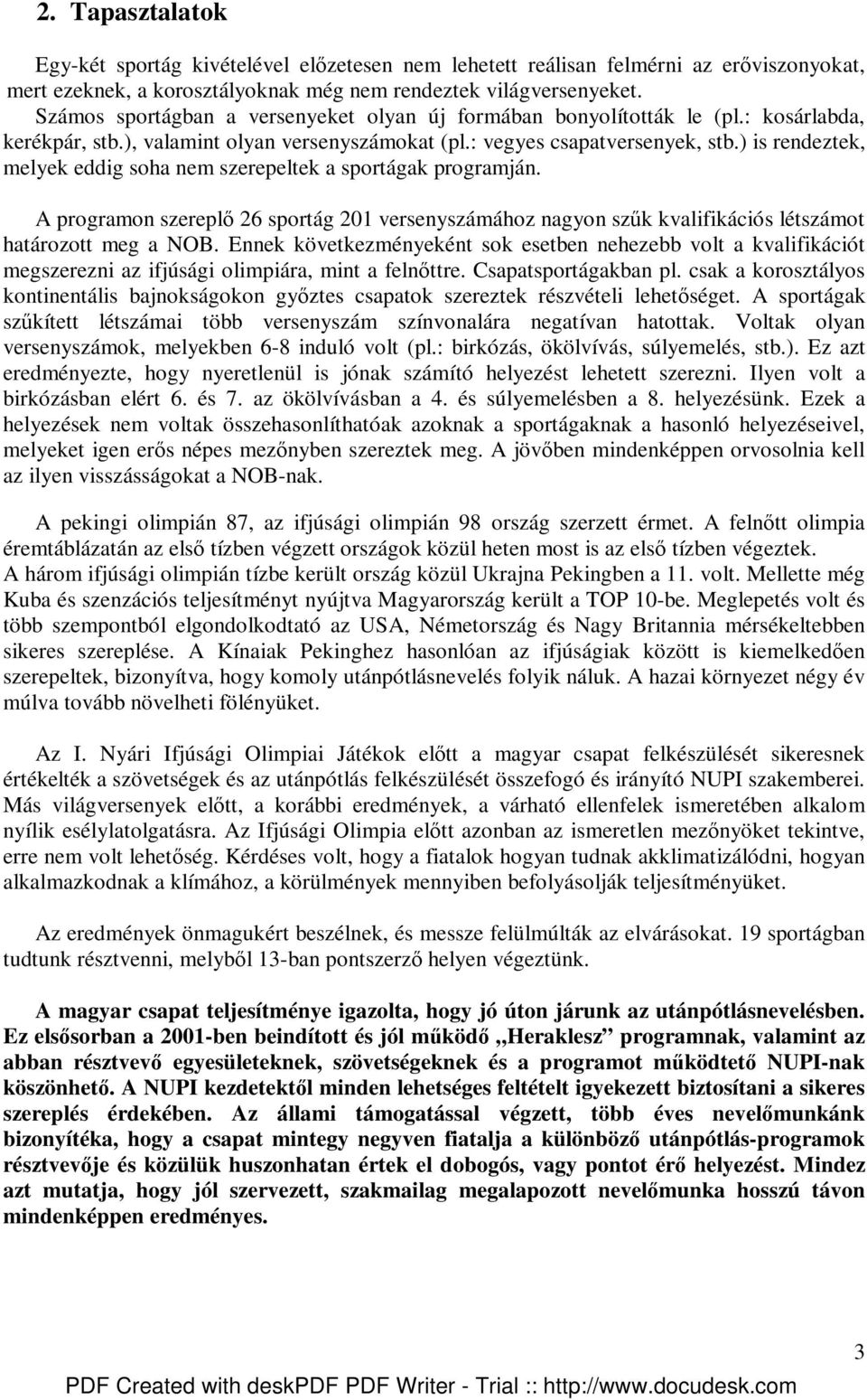 ) is rendeztek, melyek eddig soha nem szerepeltek a sportágak programján. A programon szereplı 26 sportág 201 versenyszámához nagyon szők kvalifikációs létszámot határozott meg a NOB.