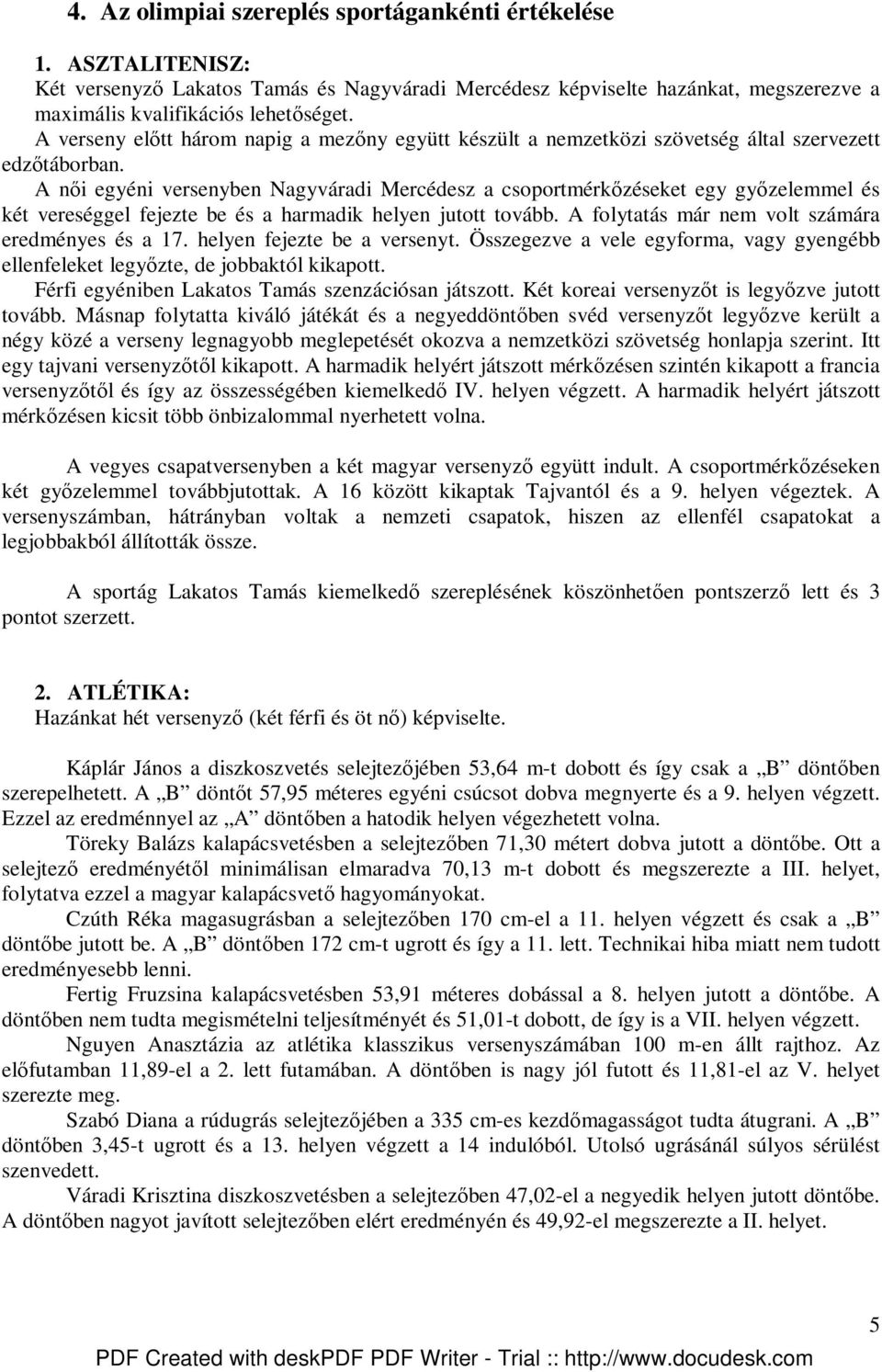 A nıi egyéni versenyben Nagyváradi Mercédesz a csoportmérkızéseket egy gyızelemmel és két vereséggel fejezte be és a harmadik helyen jutott tovább. A folytatás már nem volt számára eredményes és a 17.