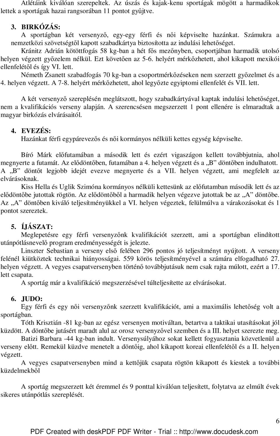 Kránitz Adrián kötöttfogás 58 kg-ban a hét fıs mezınyben, csoportjában harmadik utolsó helyen végzett gyızelem nélkül. Ezt követıen az 5-6.