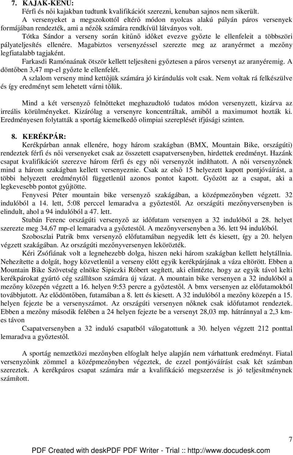 Tótka Sándor a verseny során kitőnı idıket evezve gyızte le ellenfeleit a többszöri pályateljesítés ellenére. Magabiztos versenyzéssel szerezte meg az aranyérmet a mezıny legfiatalabb tagjaként.