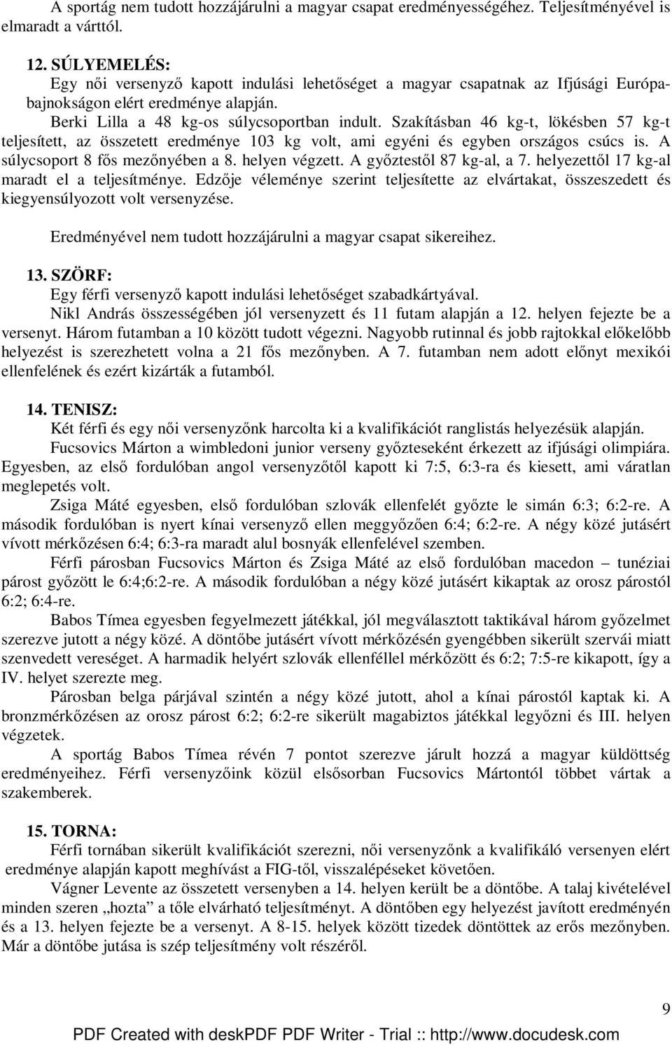 Szakításban 46 kg-t, lökésben 57 kg-t teljesített, az összetett eredménye 103 kg volt, ami egyéni és egyben országos csúcs is. A súlycsoport 8 fıs mezınyében a 8. helyen végzett.