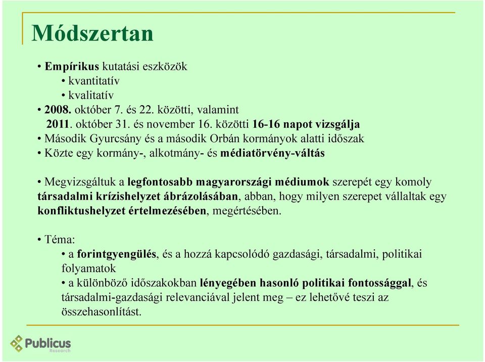 magyarországi médiumok szerepét egy komoly társadalmi krízishelyzet ábrázolásában, abban, hogy milyen szerepet vállaltak egy konfliktushelyzet értelmezésében, megértésében.