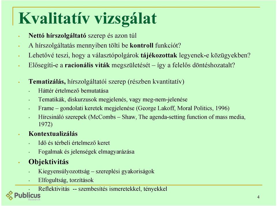 Tematizálás, hírszolgáltatói szerep (részben kvantitatív) Háttér értelmező bemutatása Tematikák, diskurzusok megjelenés, vagy meg-nem-jelenése Frame gondolati keretek megjelenése (George Lakoff,