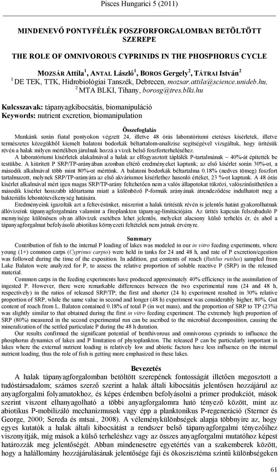 hu Kulcsszavak: tápanyagkibocsátás, biomanipuláció Keywords: nutrient excretion, biomanipulation Összefoglalás Munkánk során fiatal pontyokon végzett 24, illetve 48 órás laboratóriumi etetéses