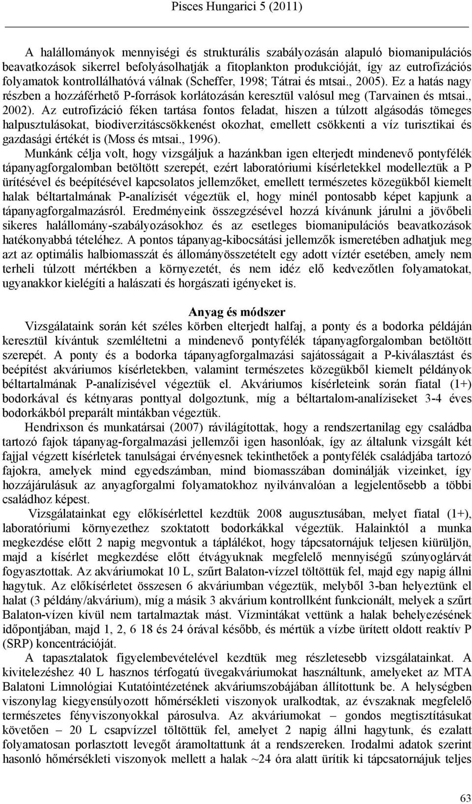 Az eutrofizáció féken tartása fontos feladat, hiszen a túlzott algásodás tömeges halpusztulásokat, biodiverzitáscsökkenést okozhat, emellett csökkenti a víz turisztikai és gazdasági értékét is (Moss