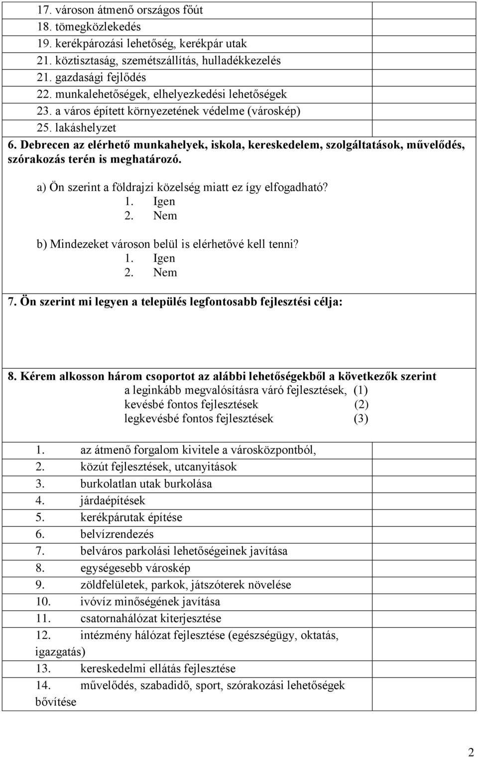 Debrecen az elérhető munkahelyek, iskola, kereskedelem, szolgáltatások, művelődés, szórakozás terén is meghatározó. a) Ön szerint a földrajzi közelség miatt ez így elfogadható?