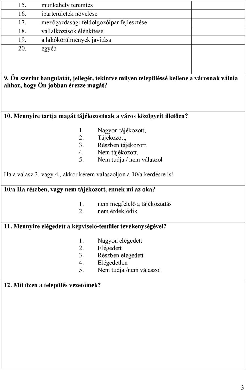 Tájékozott, 3. Részben tájékozott, 4. Nem tájékozott, 5. Nem tudja / nem válaszol Ha a válasz 3. vagy 4., akkor kérem válaszoljon a 10/a kérdésre is!