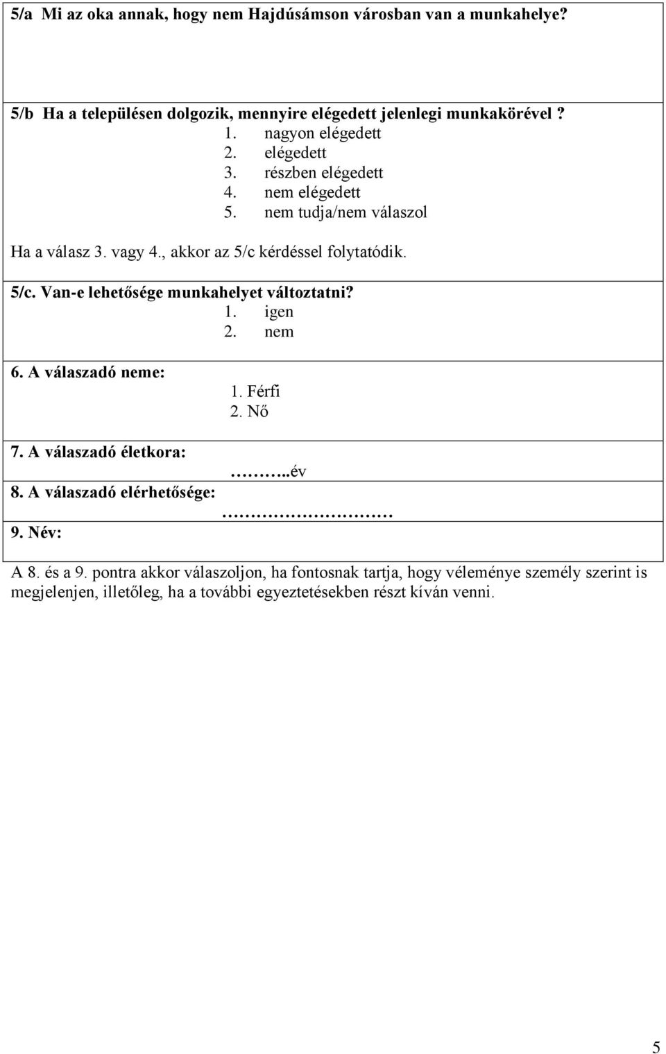 kérdéssel folytatódik. 5/c. Van-e lehetősége munkahelyet változtatni? 1. igen 2. nem 6. A válaszadó neme: 1. Férfi 2. Nő 7. A válaszadó életkora:..év 8.