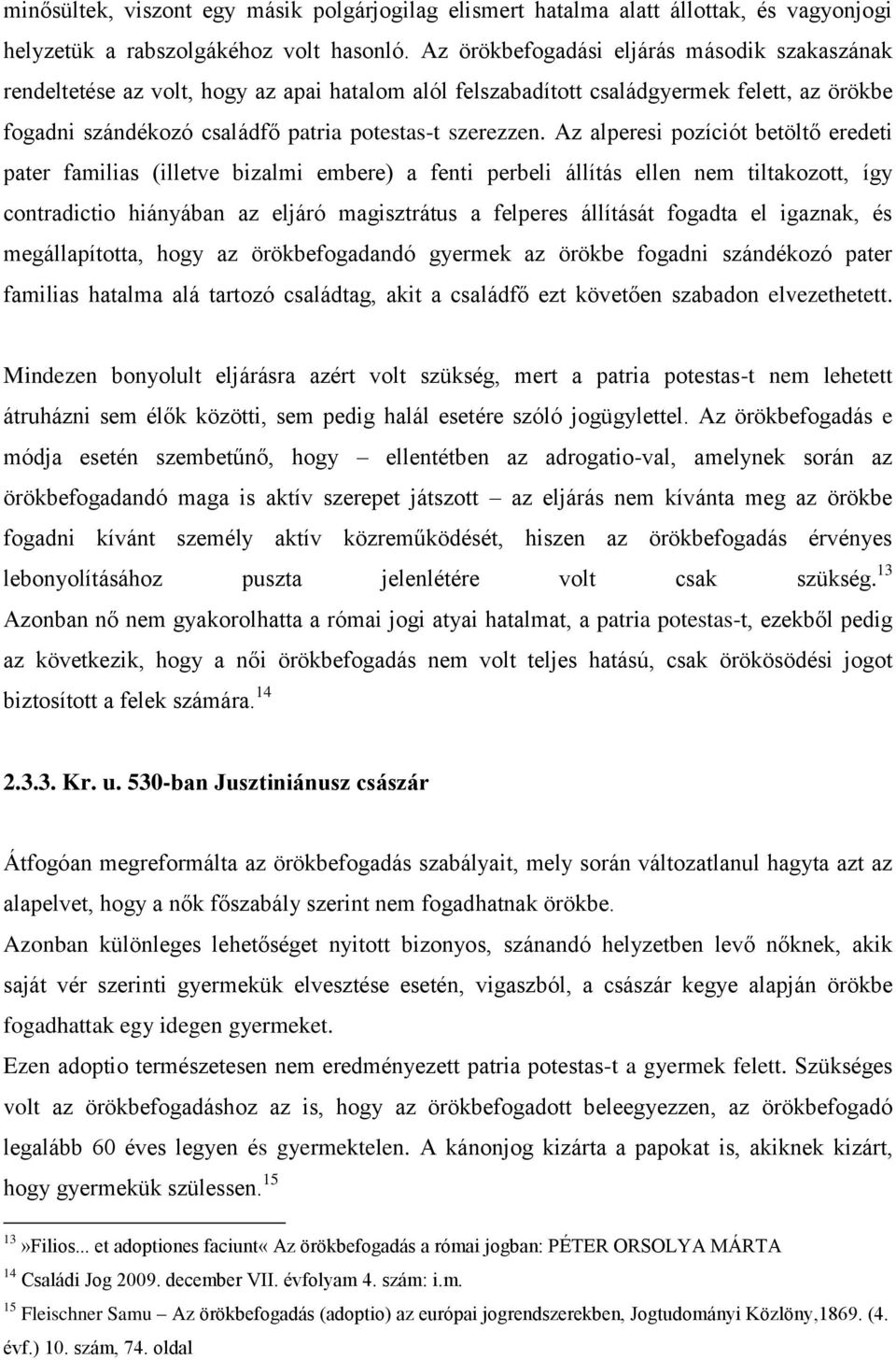 Az alperesi pozíciót betöltő eredeti pater familias (illetve bizalmi embere) a fenti perbeli állítás ellen nem tiltakozott, így contradictio hiányában az eljáró magisztrátus a felperes állítását