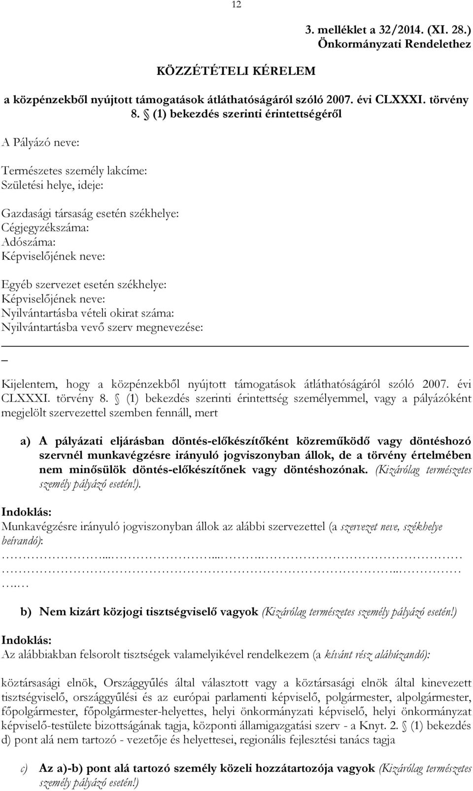 szervezet esetén székhelye: Képviselıjének neve: Nyilvántartásba vételi okirat száma: Nyilvántartásba vevı szerv megnevezése: Kijelentem, hogy a közpénzekbıl nyújtott támogatások átláthatóságáról