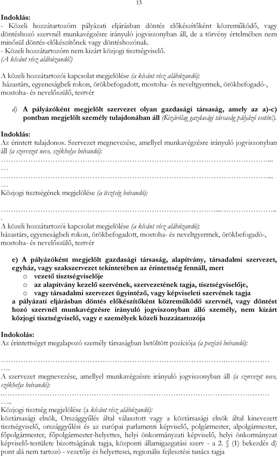 ) A közeli hozzátartozói kapcsolat megjelölése (a kívánt rész aláhúzandó): házastárs, egyeneságbeli rokon, örökbefogadott, mostoha- és neveltgyermek, örökbefogadó-, mostoha- és nevelıszülı, testvér