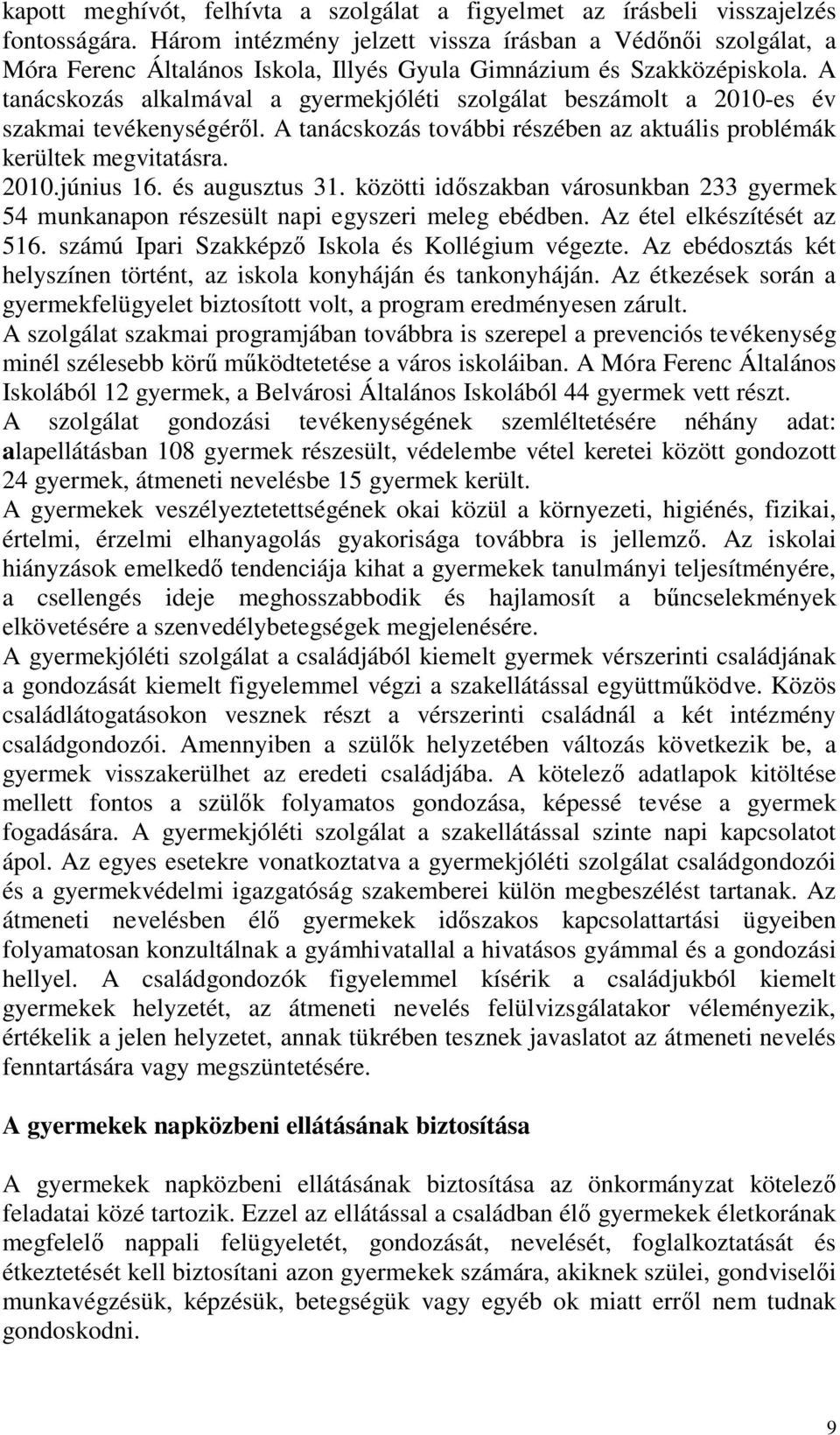 A tanácskozás alkalmával a gyermekjóléti szolgálat beszámolt a 2010-es év szakmai tevékenységéről. A tanácskozás további részében az aktuális problémák kerültek megvitatásra. 2010.június 16.