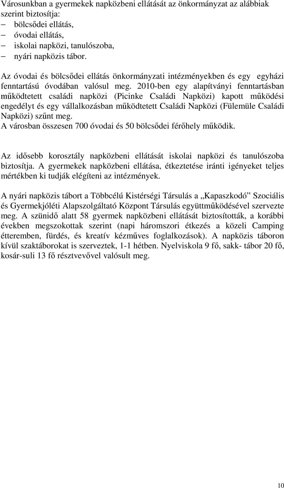 2010-ben egy alapítványi fenntartásban működtetett családi napközi (Picinke Családi Napközi) kapott működési engedélyt és egy vállalkozásban működtetett Családi Napközi (Fülemüle Családi Napközi)