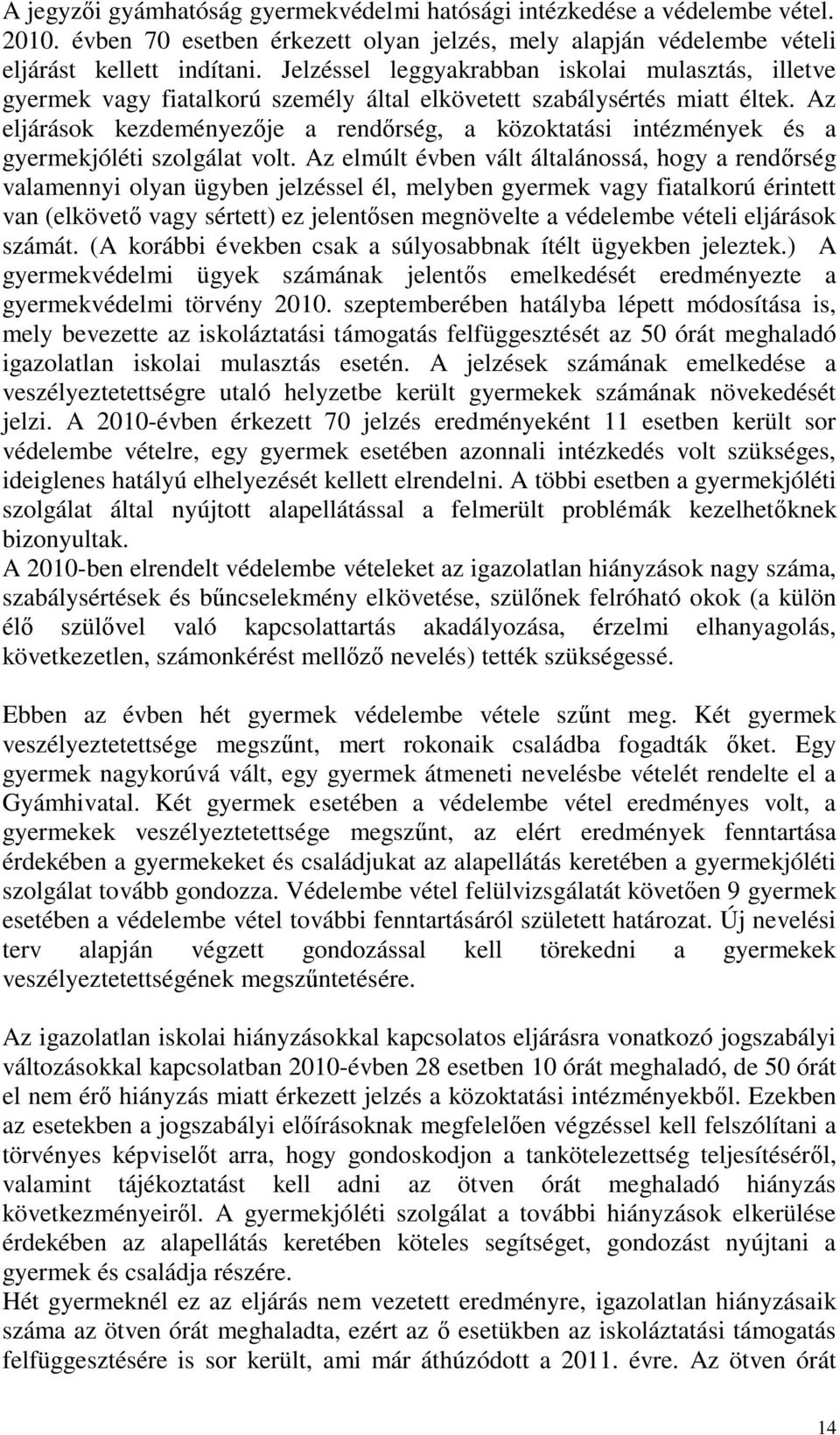 Az eljárások kezdeményezője a rendőrség, a közoktatási intézmények és a gyermekjóléti szolgálat volt.