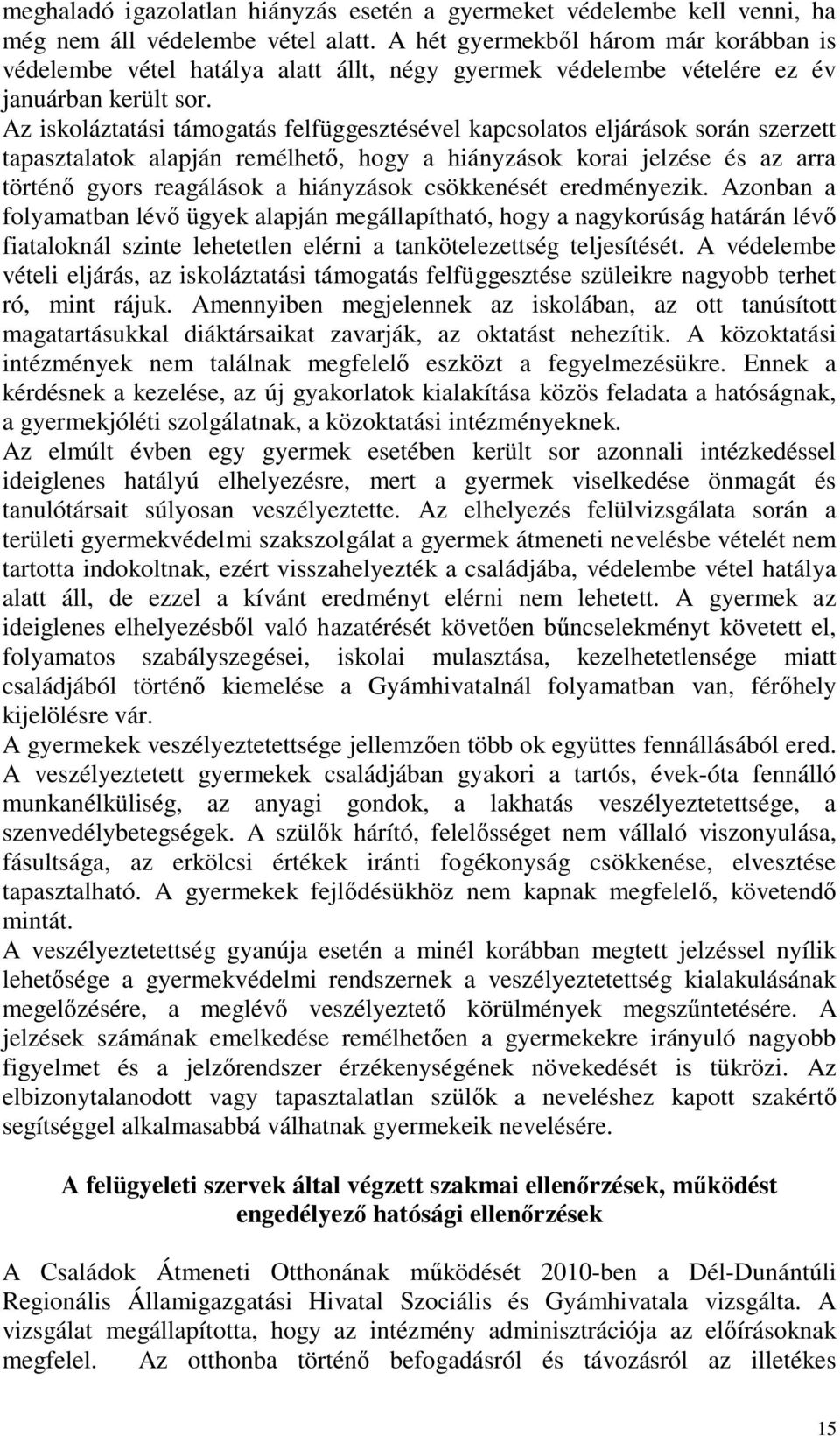 Az iskoláztatási támogatás felfüggesztésével kapcsolatos eljárások során szerzett tapasztalatok alapján remélhető, hogy a hiányzások korai jelzése és az arra történő gyors reagálások a hiányzások