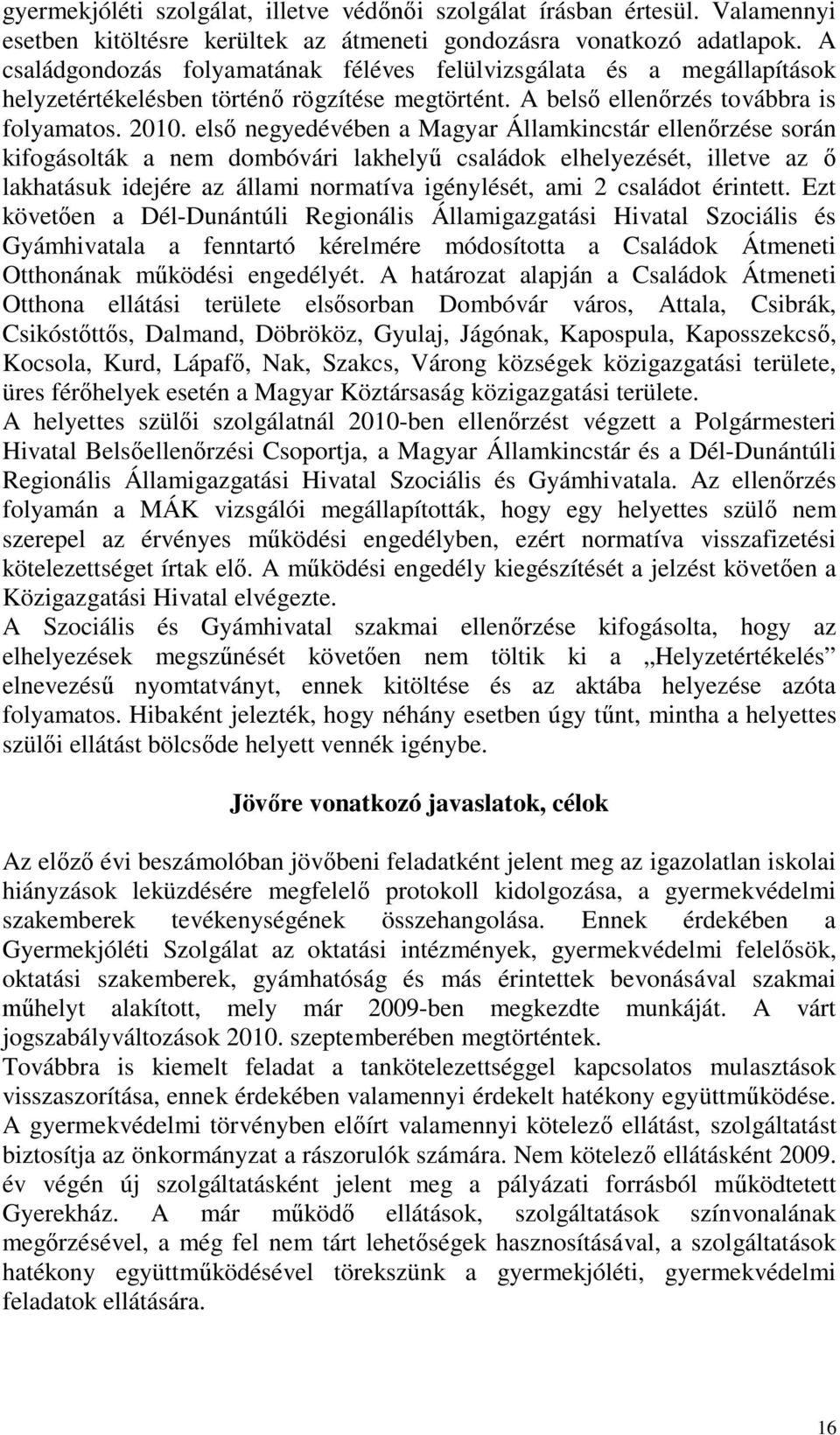 első negyedévében a Magyar Államkincstár ellenőrzése során kifogásolták a nem dombóvári lakhelyű családok elhelyezését, illetve az ő lakhatásuk idejére az állami normatíva igénylését, ami 2 családot