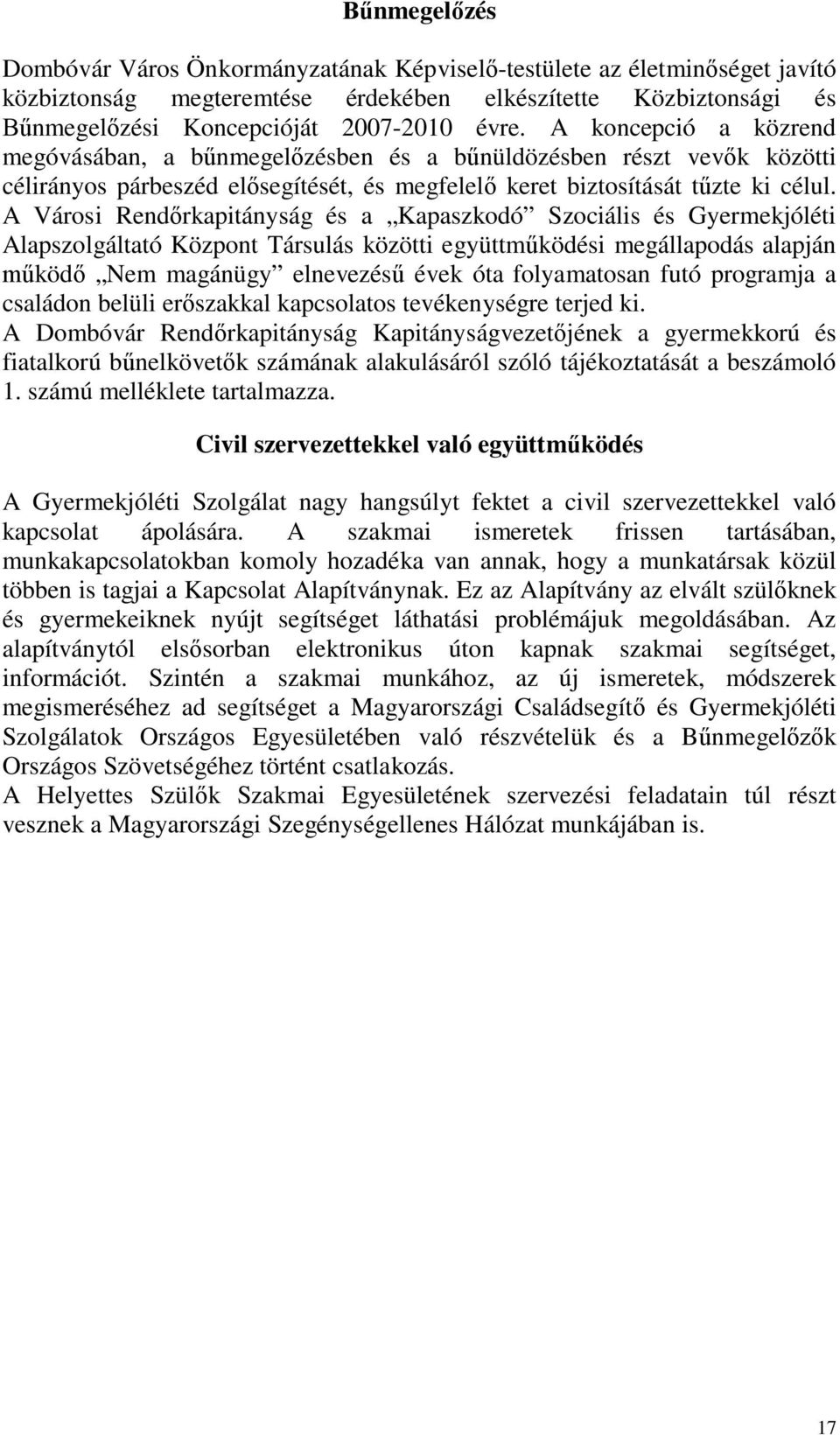 A Városi Rendőrkapitányság és a Kapaszkodó Szociális és Gyermekjóléti Alapszolgáltató Központ Társulás közötti együttműködési megállapodás alapján működő Nem magánügy elnevezésű évek óta folyamatosan