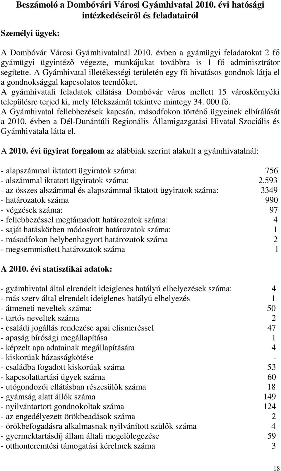 A Gyámhivatal illetékességi területén egy fő hivatásos gondnok látja el a gondnoksággal kapcsolatos teendőket.