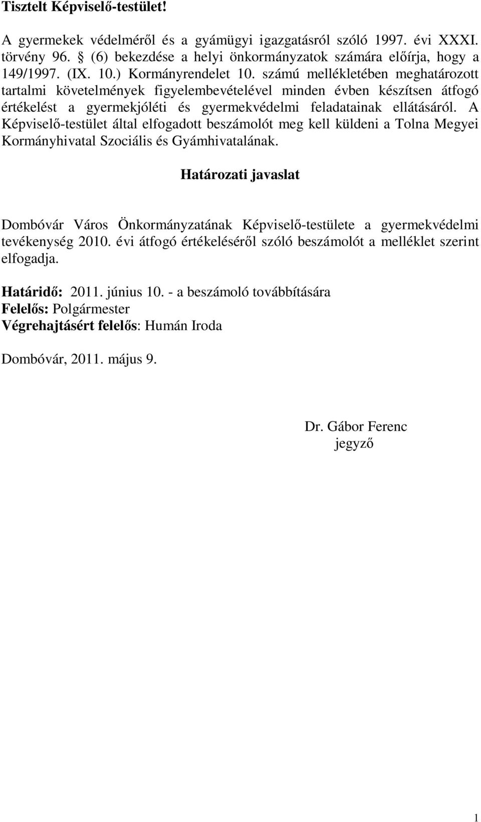 A Képviselő-testület által elfogadott beszámolót meg kell küldeni a Tolna Megyei Kormányhivatal Szociális és Gyámhivatalának.