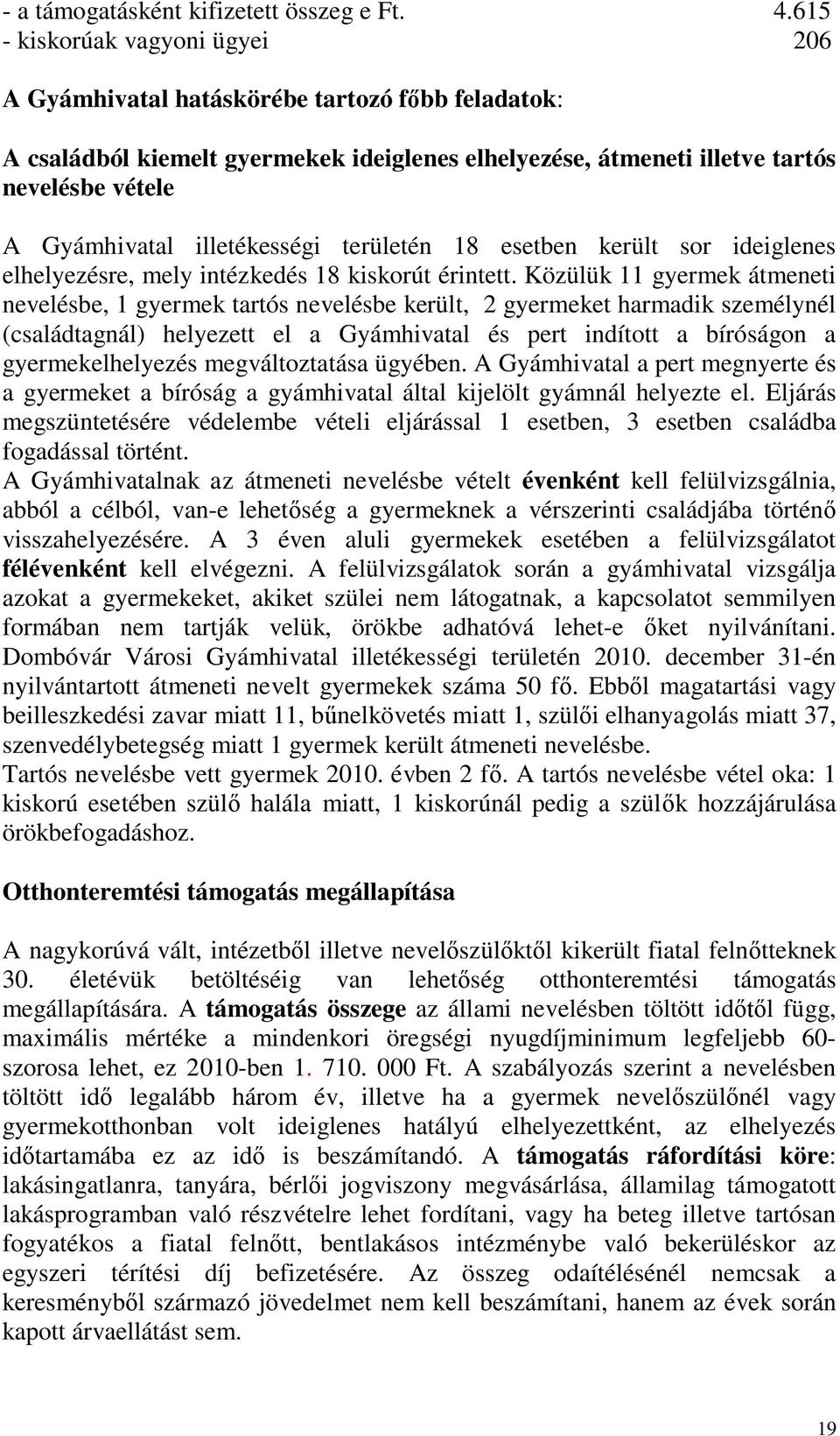 illetékességi területén 18 esetben került sor ideiglenes elhelyezésre, mely intézkedés 18 kiskorút érintett.