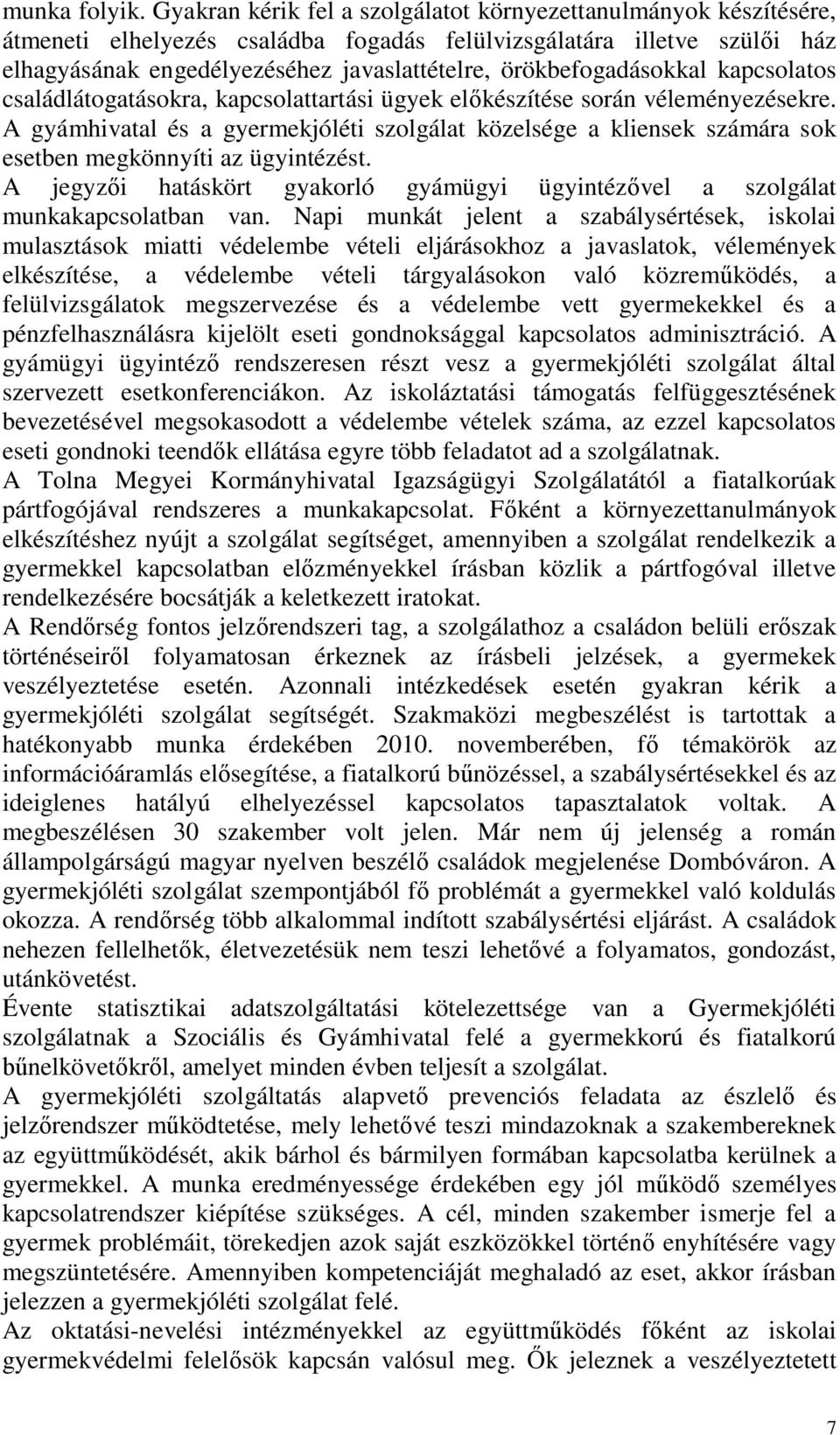 örökbefogadásokkal kapcsolatos családlátogatásokra, kapcsolattartási ügyek előkészítése során véleményezésekre.