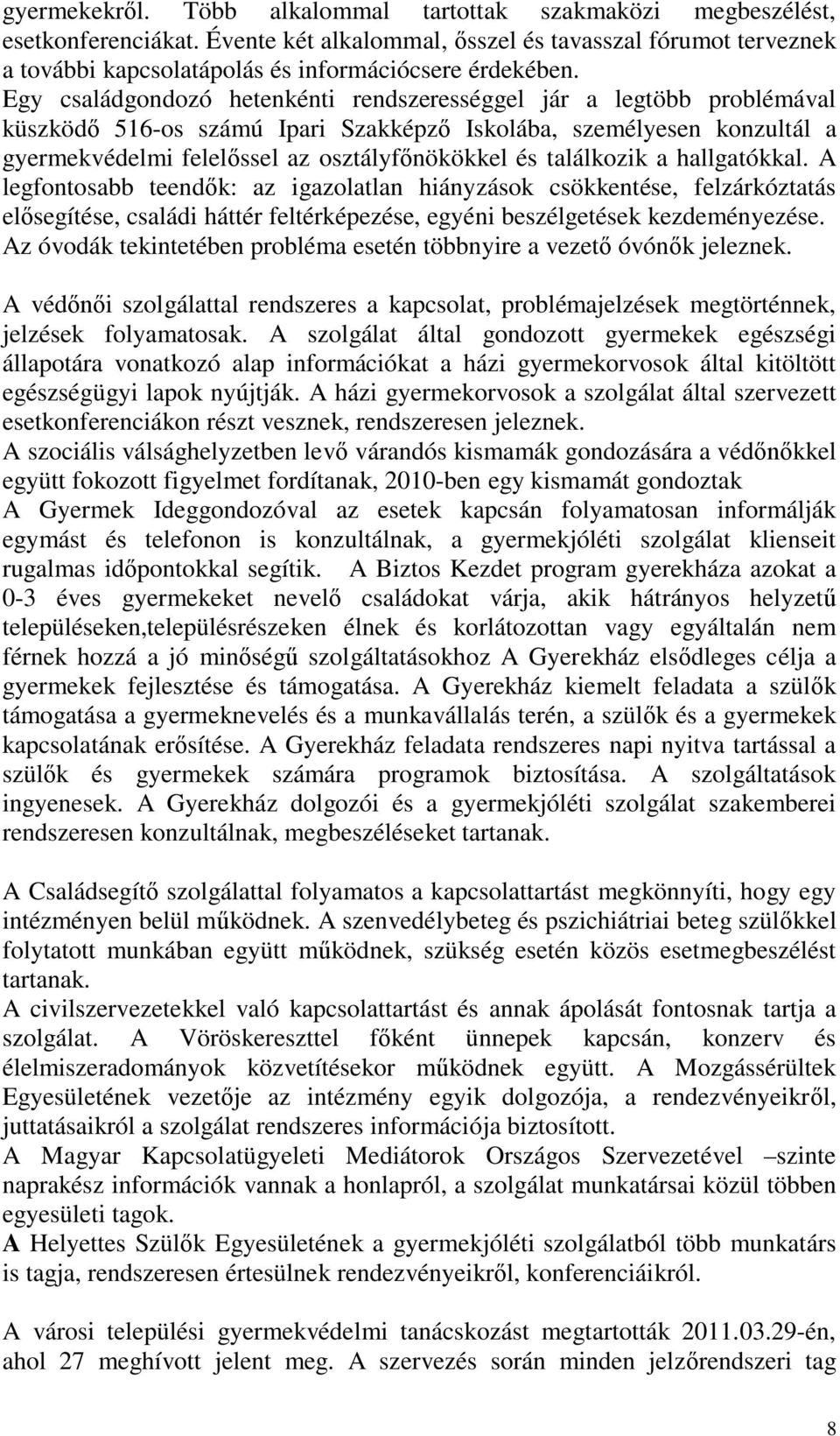 Egy családgondozó hetenkénti rendszerességgel jár a legtöbb problémával küszködő 516-os számú Ipari Szakképző Iskolába, személyesen konzultál a gyermekvédelmi felelőssel az osztályfőnökökkel és