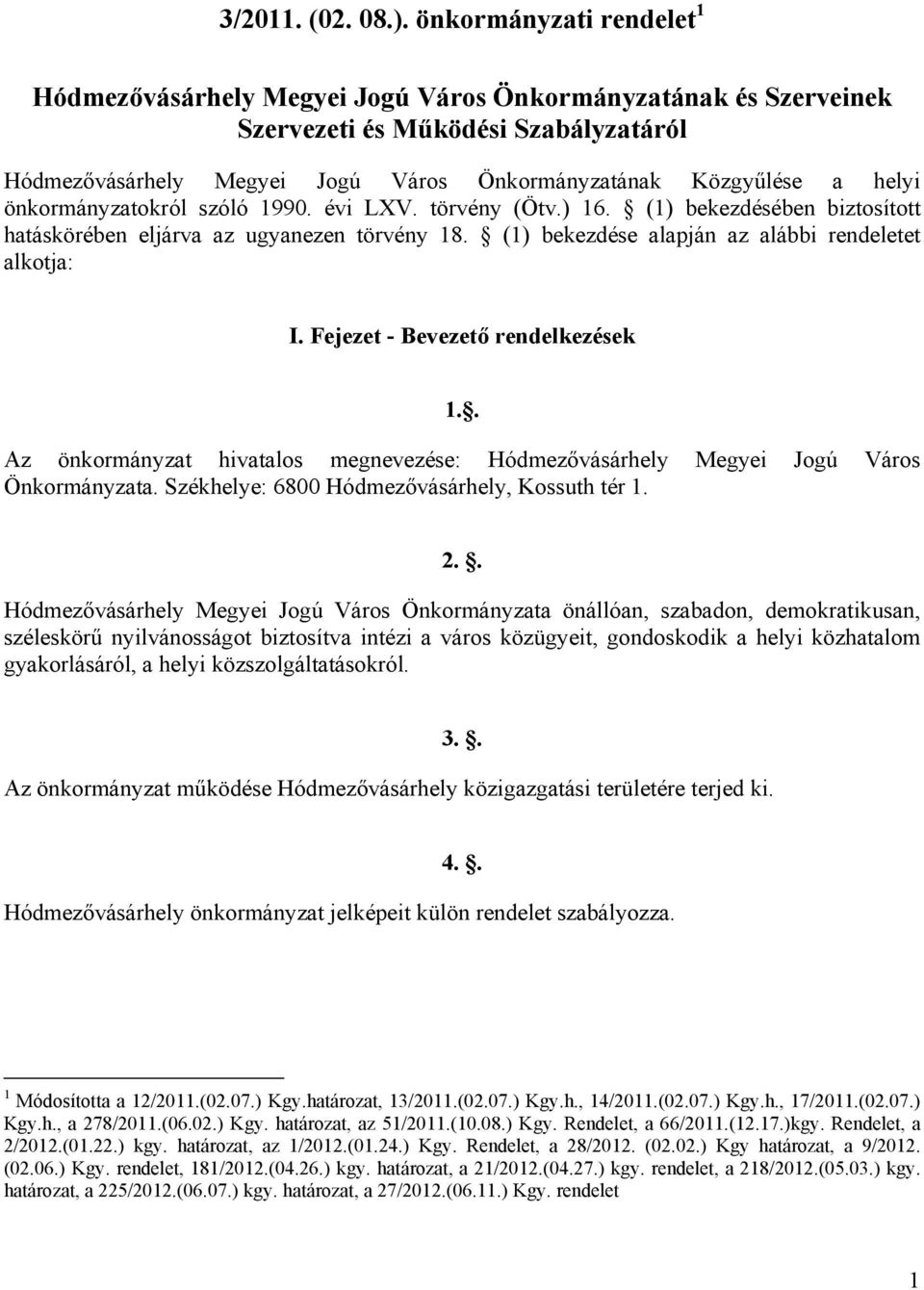 önkormányzatokról szóló 1990. évi LXV. törvény (Ötv.) 16. (1) bekezdésében biztosított hatáskörében eljárva az ugyanezen törvény 18. (1) bekezdése alapján az alábbi rendeletet alkotja: I.