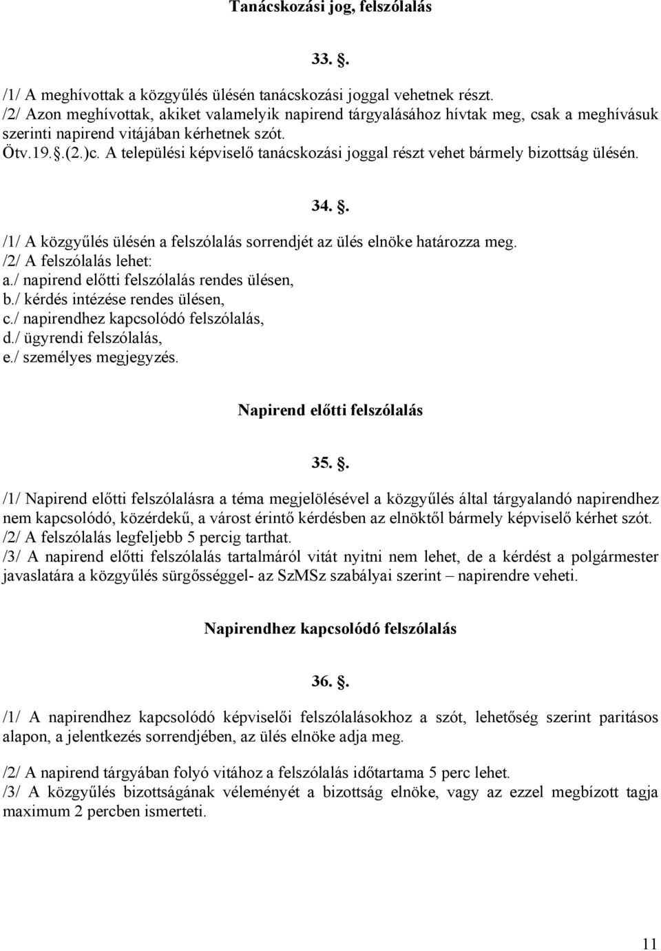 A települési képviselő tanácskozási joggal részt vehet bármely bizottság ülésén. 34.. /1/ A közgyűlés ülésén a felszólalás sorrendjét az ülés elnöke határozza meg. /2/ A felszólalás lehet: a.