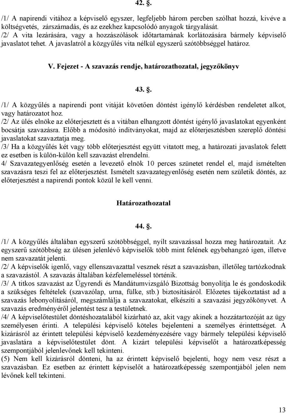 Fejezet - A szavazás rendje, határozathozatal, jegyzőkönyv 43.. /1/ A közgyűlés a napirendi pont vitáját követően döntést igénylő kérdésben rendeletet alkot, vagy határozatot hoz.