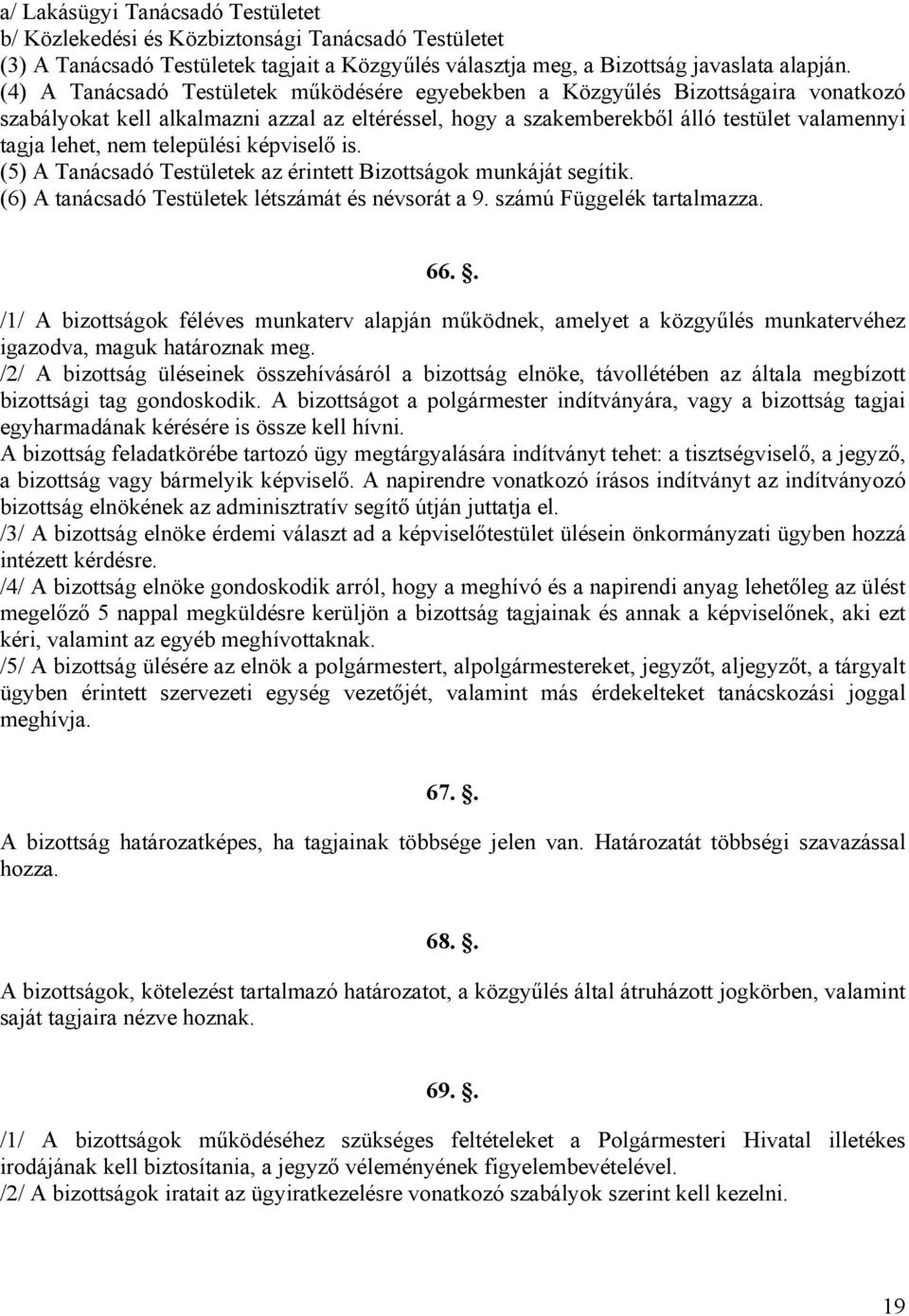 települési képviselő is. (5) A Tanácsadó Testületek az érintett Bizottságok munkáját segítik. (6) A tanácsadó Testületek létszámát és névsorát a 9. számú Függelék tartalmazza. 66.