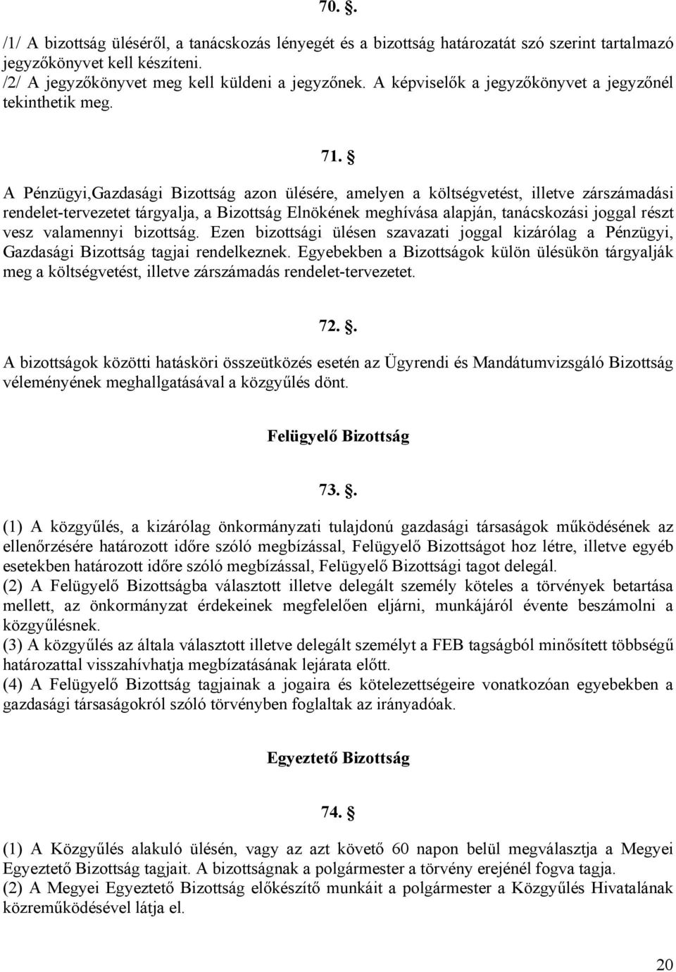 A Pénzügyi,Gazdasági Bizottság azon ülésére, amelyen a költségvetést, illetve zárszámadási rendelet-tervezetet tárgyalja, a Bizottság Elnökének meghívása alapján, tanácskozási joggal részt vesz