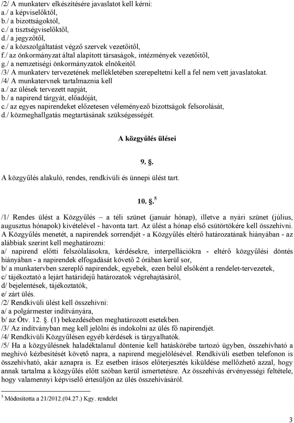 /3/ A munkaterv tervezetének mellékletében szerepeltetni kell a fel nem vett javaslatokat. /4/ A munkatervnek tartalmaznia kell a./ az ülések tervezett napját, b./ a napirend tárgyát, előadóját, c.