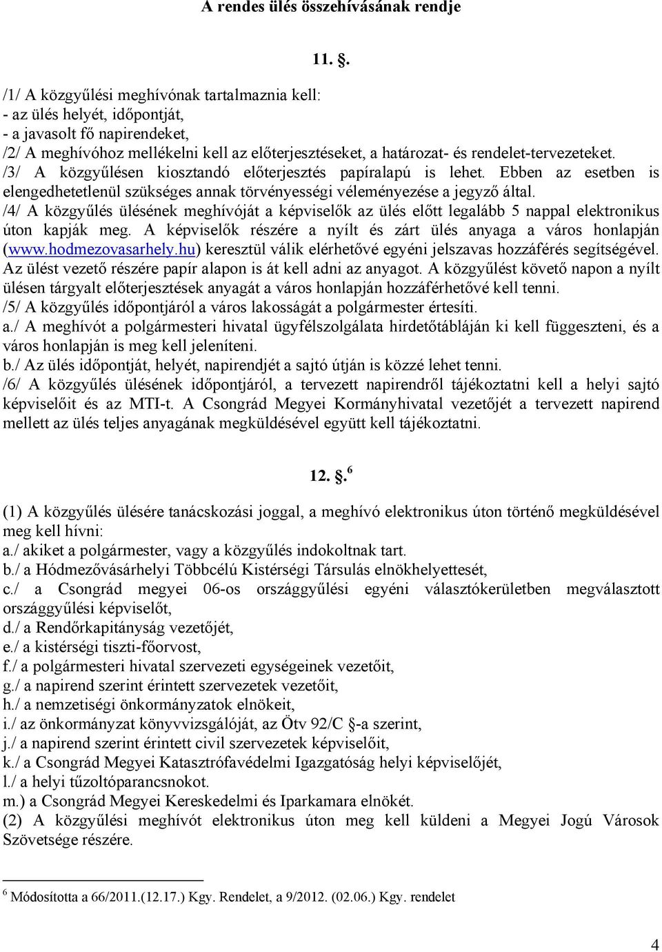 rendelet-tervezeteket. /3/ A közgyűlésen kiosztandó előterjesztés papíralapú is lehet. Ebben az esetben is elengedhetetlenül szükséges annak törvényességi véleményezése a jegyző által.