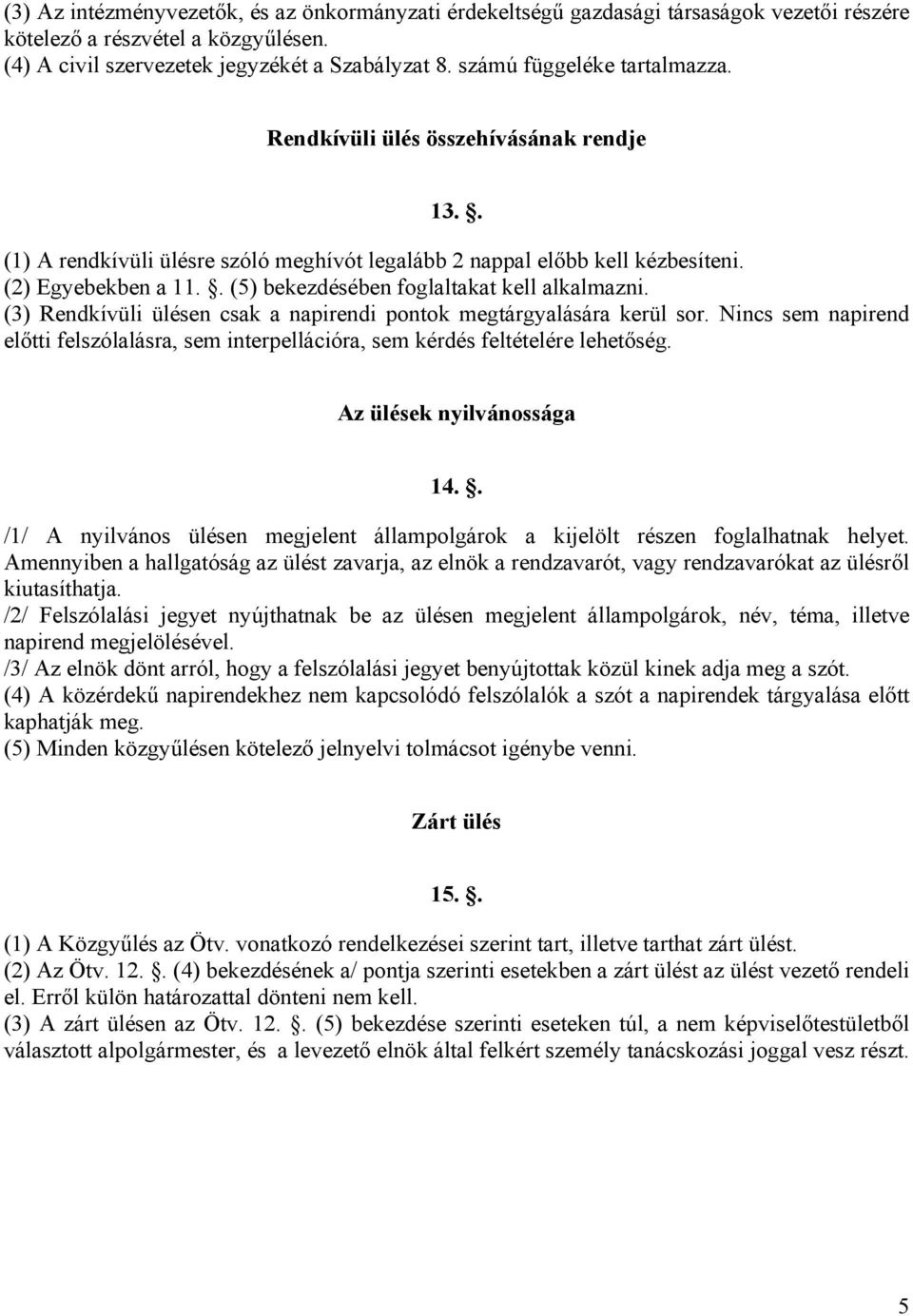 . (5) bekezdésében foglaltakat kell alkalmazni. (3) Rendkívüli ülésen csak a napirendi pontok megtárgyalására kerül sor.