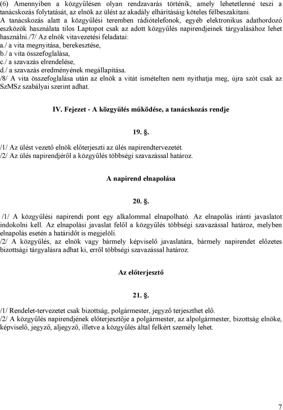 /7/ Az elnök vitavezetési feladatai: a./ a vita megnyitása, berekesztése, b./ a vita összefoglalása, c./ a szavazás elrendelése, d./ a szavazás eredményének megállapítása.